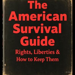 The American Survival Guide: Rights, Liberties & How to Keep Them (eBook, ePUB) Cover The American Survival Guide: Rights, Liberties & How to Keep Them (eBook, ePUB)