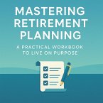 Mastering Retirement Planning-A Practical Wqrkbook To Live on Purpose (eBook, ePUB)