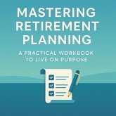 Mastering Retirement Planning-A Practical Wqrkbook To Live on Purpose (eBook, ePUB)