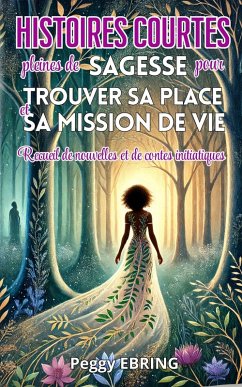 Histoires courtes pleines de sagesse pour trouver sa place et embrasser sa mission de vie (eBook, ePUB) - Ebring, Peggy