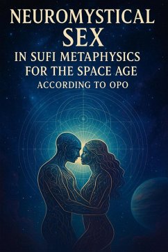 Cover Neuromystical Sex In Sufi Metaphysics For the Space Age According to OPO (eBook, ePUB)