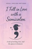 I Fell in Love with a Semicolon (eBook, ePUB) I Fell in Love with a Semicolon (eBook, ePUB)