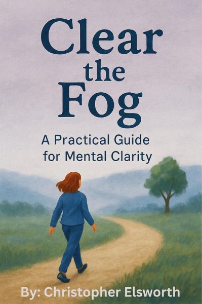 Clear the Fog: A Practical Guide to Mental Clearity. (eBook, ePUB)