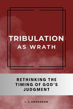 Tribulation as Wrath: Rethinking the Timing of God's Judgment (eBook, ePUB) - Anderson, L. J.