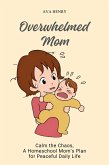 Overwhelmed Mom: Calm the Chaos, A Homeschool Mom's Plan for Peaceful Daily Life (eBook, ePUB) Overwhelmed Mom: Calm the Chaos, A Homeschool Mom's Plan for Peaceful Daily Life (eBook, ePUB)