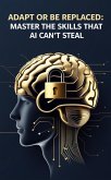 Adapt or Be Replaced: Master the Skills That AI Can't Steal (eBook, ePUB) Adapt or Be Replaced: Master the Skills That AI Can't Steal (eBook, ePUB)