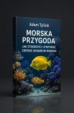 Morska Przygoda: Jak stworzyc i utrzymac zdrowe akwarium morskie. (eBook, ePUB)
