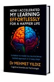 How I Accelerated My Learning Effortlessly for a Happier Life : Invitation to Model My Neuroscience-Backed Approach in 12 Easy Steps (eBook, ePUB)