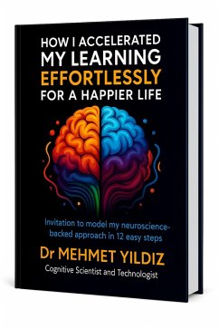 Cover How I Accelerated My Learning Effortlessly for a Happier Life : Invitation to Model My Neuroscience-Backed Approach in 12 Easy Steps (eBook, ePUB)