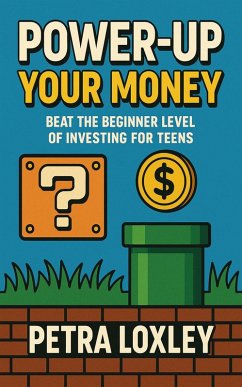 Power-Up Your Money: Beat the Beginner Level of Investing for Teens (eBook, ePUB) - Lexley, Petra