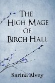 The High Mage of Birch Hall (Mages of the Birch Forest, #1) (eBook, ePUB) The High Mage of Birch Hall (Mages of the Birch Forest, #1) (eBook, ePUB)