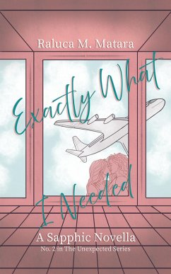 Exactly What I Needed (The Unexpected Series, #2) (eBook, ePUB) - Matara, Raluca M.