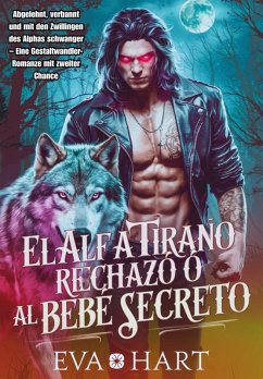 El Alfa Tirano Rechazó al Bebé Secreto (eBook, ePUB) - Hart, Eva