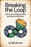 Breaking the Loop How Trauma Shapes Habits and How to Heal Them (eBook, ePUB) Breaking the Loop How Trauma Shapes Habits and How to Heal Them (eBook, ePUB)