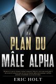 Le plan du mâle alpha: Découvrez ce que les femmes veulent vraiment et faites-les vous courir après grâce à des secrets de séduction pour devenir un homme alpha charismatique, confiant, puissant et inoubliable en un rien de temps. (eBook, ePUB) Le plan du mâle alpha: Découvrez ce que les femmes veulent vraiment et faites-les vous courir après grâce à des secrets de séduction pour devenir un homme alpha charismatique, confiant, puissant et inoubliable en un rien de temps. (eBook, ePUB)