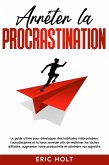 Arrêter la procrastination: Le guide ultime pour développer des habitudes inébranlables, l’autodiscipline et la force mentale afin de maîtriser les tâches difficiles, augmenter votre productivité et atteindre vos objectifs. (eBook, ePUB) Arrêter la procrastination: Le guide ultime pour développer des habitudes inébranlables, l’autodiscipline et la force mentale afin de maîtriser les tâches difficiles, augmenter votre productivité et atteindre vos objectifs. (eBook, ePUB)