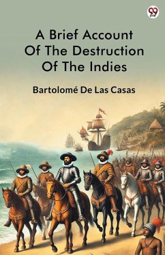 A Brief Account Of The Destruction Of The Indies - Casas, Bartolome De Las