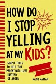 How Do I Stop Yelling at My Kids? Simple Tools to Help You Parent with Love Instead of Anger How Do I Stop Yelling at My Kids? Simple Tools to Help You Parent with Love Instead of Anger