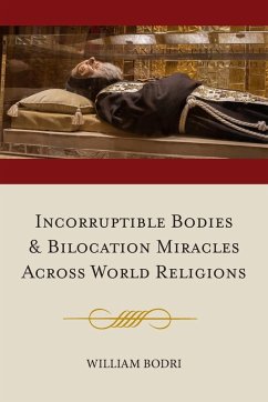 Incorruptible Bodies and Bilocation Miracles Across World Religions - Bodri, William