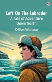 Left On The Labrador A Tale of Adventure Down North