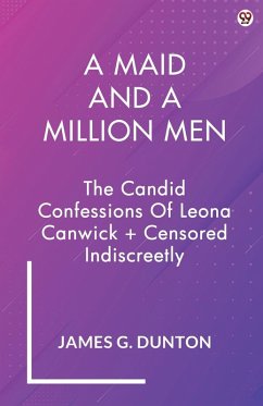 A Maid And A Million Men The Candid Confessions Of Leona Canwick + Censored Indiscreetly - Dunton, James G.