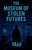 The Museum of Stolen Futures The Museum of Stolen Futures