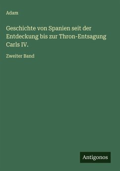 Geschichte von Spanien seit der Entdeckung bis zur Thron-Entsagung Carls IV. Cover Geschichte von Spanien seit der Entdeckung bis zur Thron-Entsagung Carls IV.
