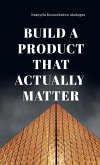 Build A Product That Actually Matter
