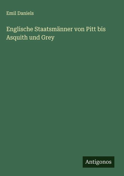 Englische Staatsmänner von Pitt bis Asquith und Grey Englische Staatsmänner von Pitt bis Asquith und Grey