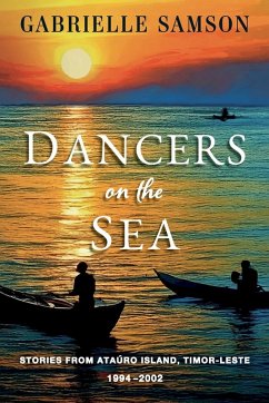 Dancers On The Sea- Stories From Atauro Island, Timor Leste, 1994 - 2002 - Samson, Gabrielle M