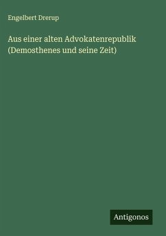 Aus einer alten Advokatenrepublik (Demosthenes und seine Zeit) - Drerup, Engelbert Aus einer alten Advokatenrepublik (Demosthenes und seine Zeit) - Drerup, Engelbert