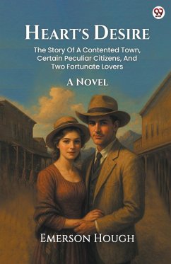 Cover Heart's Desire The Story Of A Contented Town, Certain Peculiar Citizens, And Two Fortunate Lovers A Novel