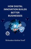 How Digital Innovation Builds Better Businesses How Digital Innovation Builds Better Businesses