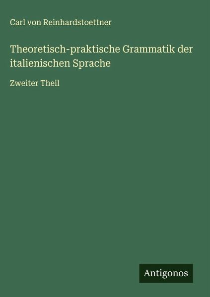 Theoretisch-praktische Grammatik der italienischen Sprache Theoretisch-praktische Grammatik der italienischen Sprache
