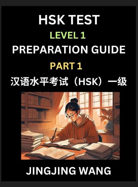 HSK Test Level 1 Preparation Guide (Part 1)- A Beginner's Study Material to Self-learn Mandarin Chinese Characters, Words, Example Sentences, Vocabulary, Essays and Stories to Pass Hanyu Shuiping Kaoshi, Easy Lessons, Books for HSK All Levels HSK Test Level 1 Preparation Guide (Part 1)- A Beginner's Study Material to Self-learn Mandarin Chinese Characters, Words, Example Sentences, Vocabulary, Essays and Stories to Pass Hanyu Shuiping Kaoshi, Easy Lessons, Books for HSK All Levels
