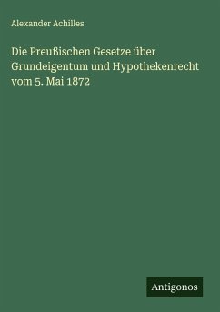 Cover Die Preußischen Gesetze über Grundeigentum und Hypothekenrecht vom 5. Mai 1872