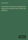 Geschichte und Geist der Europäischen Kriege unter Friedrich dem Großen und Napoleon Geschichte und Geist der Europäischen Kriege unter Friedrich dem Großen und Napoleon