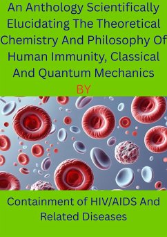 An Anthology Scientifically Elucidating The Theoretical Chemistry And Philosophy Of Human Immunity, Classical And Quantum Mechanics (eBook, ePUB) - Mbakaya, Charles F L