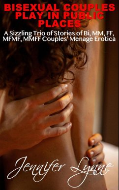 Cover Bisexual Couples Play in Public Places: A Sizzling Trio of Stories of Bi, MM, FF, MFMF, MMFF Couples' Menage Erotica (eBook, ePUB)