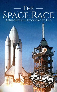 The Space Race: A History from Beginning to End (Cold War) (eBook, ePUB) - History, Hourly The Space Race: A History from Beginning to End (Cold War) (eBook, ePUB) - History, Hourly
