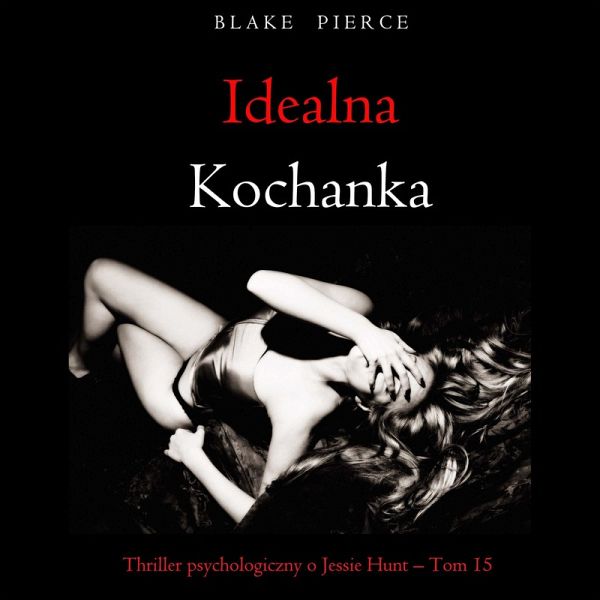 Idealna kochanka (Thriller psychologiczny o Jessie Hunt – Tom 15) (MP3-Download) Idealna kochanka (Thriller psychologiczny o Jessie Hunt – Tom 15) (MP3-Download)