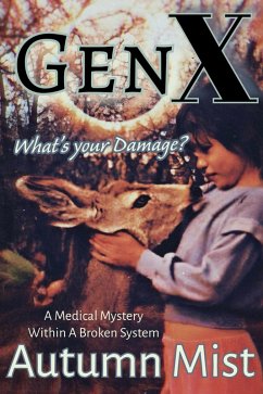 GenX What's Your Damage? A Medical Mystery Within a Broken System (eBook, ePUB) - Mist, Autumn GenX What's Your Damage? A Medical Mystery Within a Broken System (eBook, ePUB) - Mist, Autumn