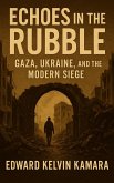 Echoes in the Rubble: Gaza, Ukraine, and the Modern Siege (eBook, ePUB)
