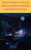 Starlit Realms: A Young Adult's Guide to Fantasy and Science Fiction. (eBook, ePUB) Starlit Realms: A Young Adult's Guide to Fantasy and Science Fiction. (eBook, ePUB)