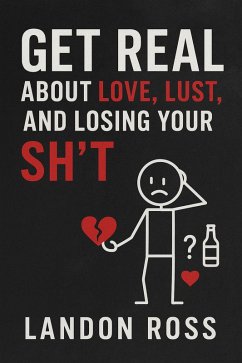 Cover Get Real About Love, Lust, and Losing Your Sh*t A Common Sense Guide to Relationships Without the Bullsht* (eBook, ePUB)