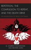 Repetition, the Compulsion to Repeat, and the Death Drive (eBook, PDF) Repetition, the Compulsion to Repeat, and the Death Drive (eBook, PDF)