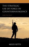 The Strategic Use of Force in Counterinsurgency (eBook, PDF) The Strategic Use of Force in Counterinsurgency (eBook, PDF)