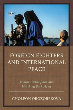 Foreign Fighters and International Peace (eBook, PDF) - Orozobekova, Cholpon Foreign Fighters and International Peace (eBook, PDF) - Orozobekova, Cholpon
