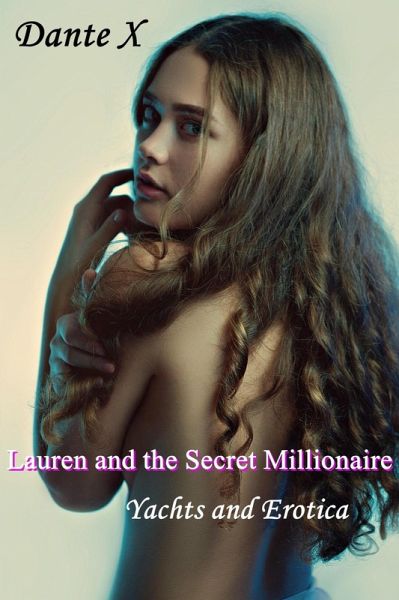 Lauren and the Secret Millionaire: Yachts and Erotica (eBook, ePUB) Lauren and the Secret Millionaire: Yachts and Erotica (eBook, ePUB)