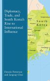 Diplomacy, Trade, and South Korea's Rise to International Influence (eBook, PDF) Diplomacy, Trade, and South Korea's Rise to International Influence (eBook, PDF)